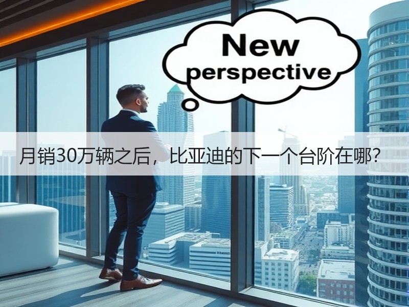 月销30万辆之后，比亚迪的下一个台阶在哪？