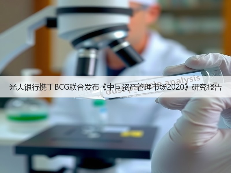 光大银行携手BCG联合发布《中国资产管理市场2020》研究报告
