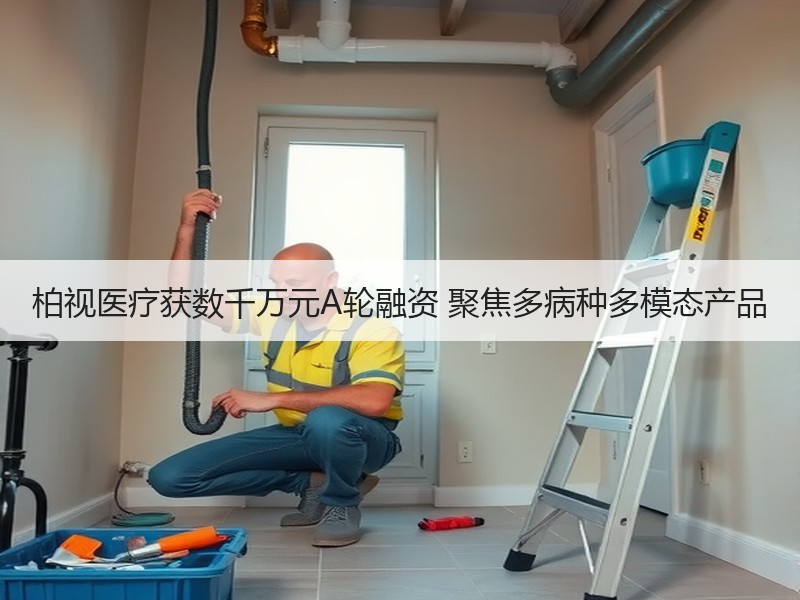 柏视医疗获数千万元A轮融资 聚焦多病种多模态产品