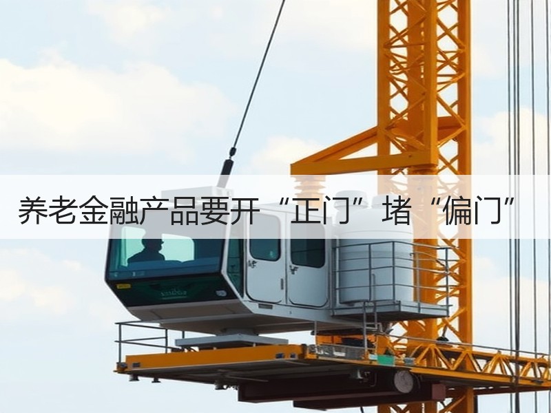 养老金融产品要开“正门”堵“偏门”