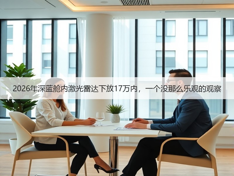 2026年深蓝舱内激光雷达下放17万内，一个没那么乐观的观察