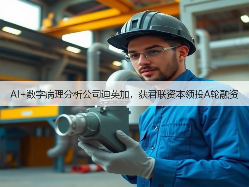 AI+数字病理分析公司迪英加，获君联资本领投A轮融资