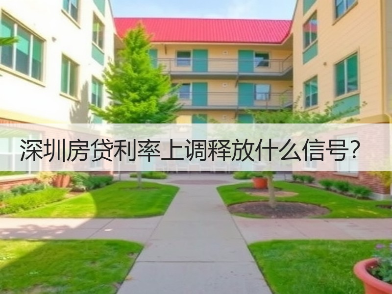 深圳房贷利率上调释放什么信号？
