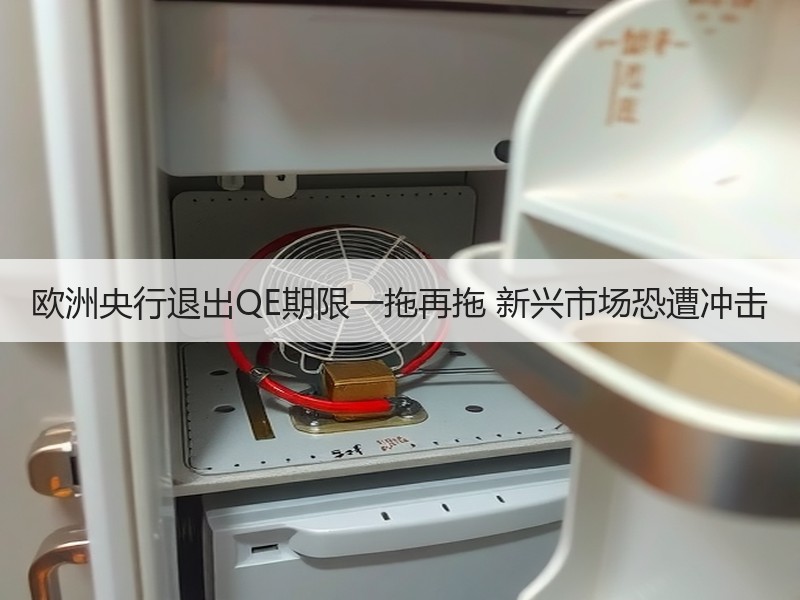 欧洲央行退出QE期限一拖再拖 新兴市场恐遭冲击