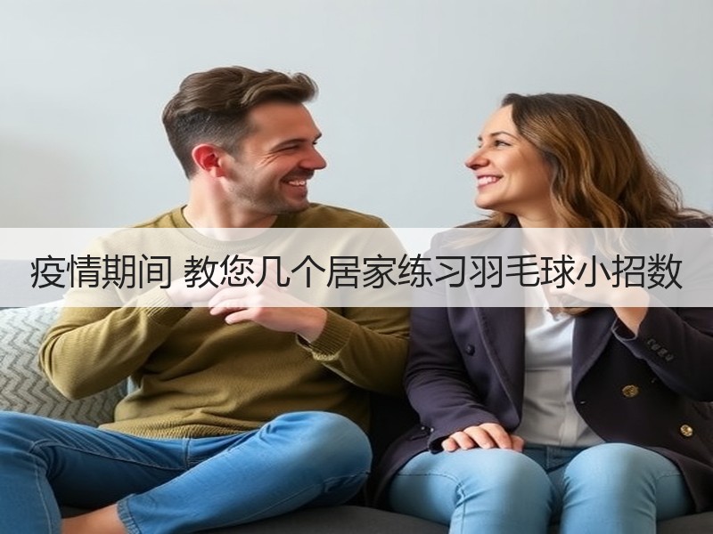 疫情期间 教您几个居家练习羽毛球小招数