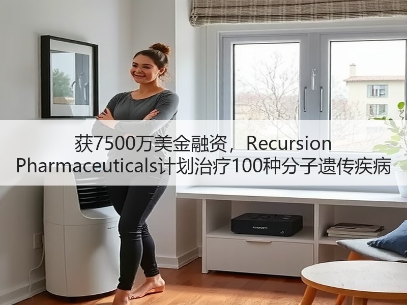 获7500万美金融资，Recursion Pharmaceuticals计划治疗100种分子遗传疾病