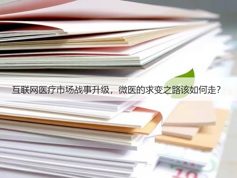 互联网医疗市场战事升级，微医的求变之路该如何走？