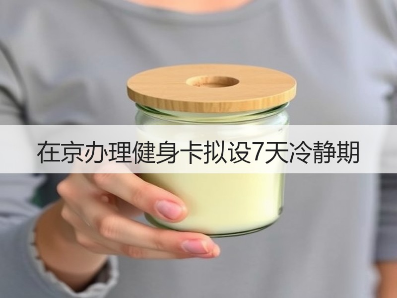 在京办理健身卡拟设7天冷静期